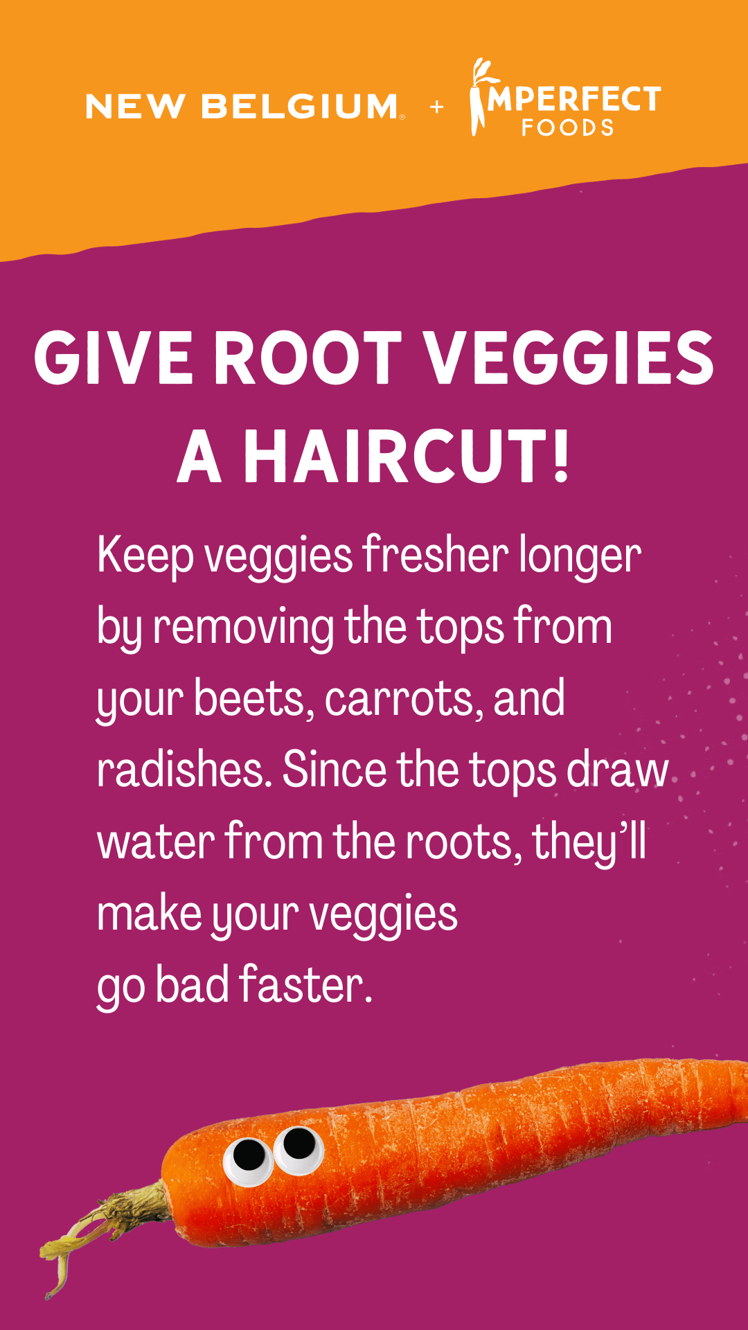 Give root veggies a haircut! Keep veggies fresher for longer by removing the tops from your beets, carrots, and radishes. Since the tops draw water from the roots, they'll make your veggies go bad faster.